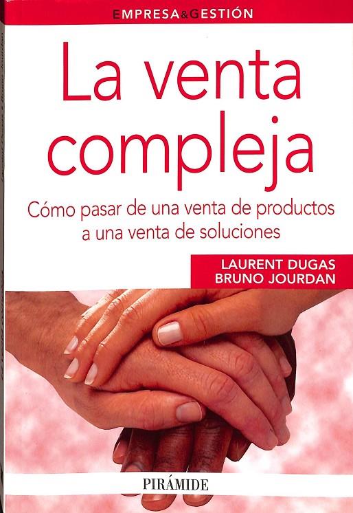 LA VENTA COMPLEJA. CÓMO PASAR DE UNA VENTA DE PRODUCTOS A UNA VENTA DE SOLUCIONES  | LAURANT DUGAS, BRUNO JOURDAN