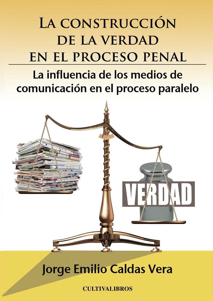 LA CONSTRUCCIÓN DE LA VERDAD EN EL PROCESO PENAL. LA INFLUENCIA DE LOS MEDIOS DE | 9788499231204 | JORGE EMILIO CALDAS VERA