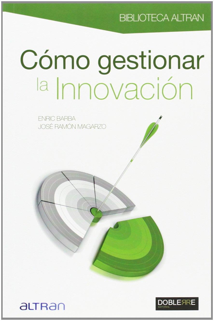 CÓMO GESTIONAR LA INNOVACIÓN | 9788493612061 | BARBA IBÁÑEZ, ENRIC,; MAGARZO RUBIO, JOSÉ RAMÓN