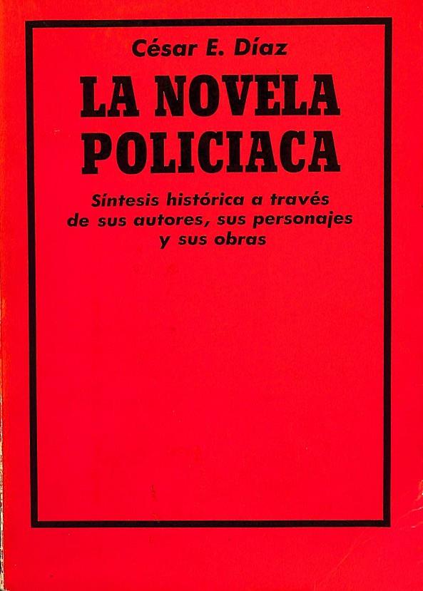 LA NOVELA POLICIACA. SINTESIS HISTORICA A TRAVÉS DE SUS AUTORES, SUS PERSONAJES Y SUS OBRAS.  | CESAR E. DIAZ