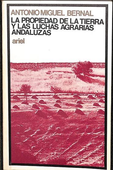 LA PROPIEDAD DE LA TIERRA Y LAS LUCHAS AGRARIAS ANDALUZAS | ANTONIO MIGUEL BERNAL