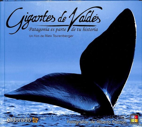 GIGANTES DE VALDES PATAGONIA ES PARTE DE TU HISTORIA  | 9789872082390 | ALEX TOSSENBERGER ALBERTO PATRIAN