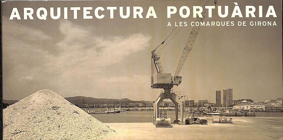 ARQUITECTURA PORTUÀRIA A LES COMARQUES DE GIRONA (CATALÁN) | 9788488258410 | CARGOL NOGUER, JOSEP A