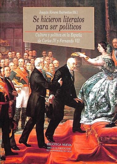 SE HICIERON LITERATOS PARA SER POLÍTICOS CULTURA Y POLÍTICA EN LA ESPAÑA DE CARLOS IV Y FERNANDO VII | VV. AA.