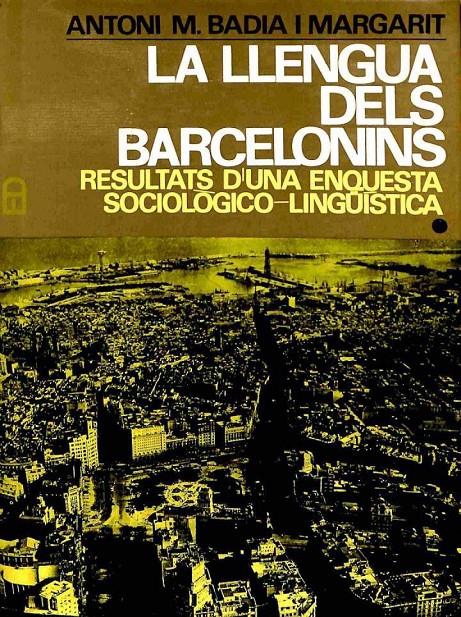 LA LLENGUA DELS BARCELONINS, RESULTATS D'UNA ENQUESTA SOCIOLOGICO - LINGÜÍSTICA VOLUM I (CATALÁN). | ANTONI M. BADIA I MARGARIT