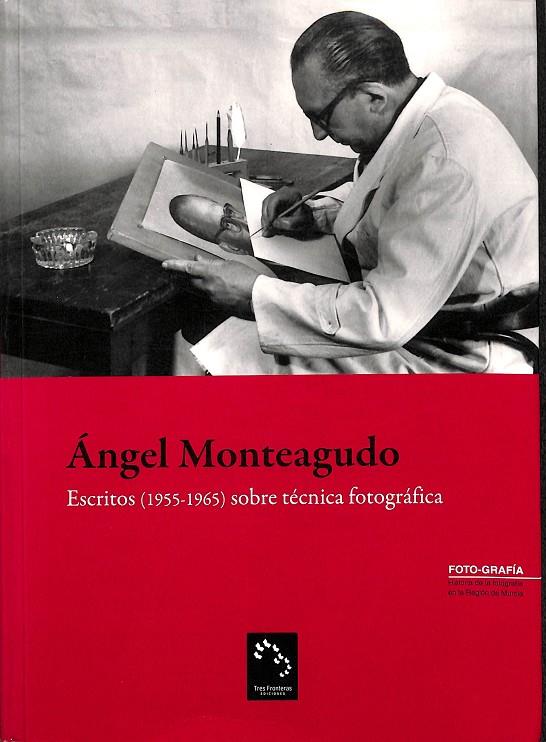 ESCRITOS (1955-1965) SOBRE TÉCNICA FOTOGRÁFICA ÁNGEL MONTEAGUDO | ÁNGEL MONTEAGUDO