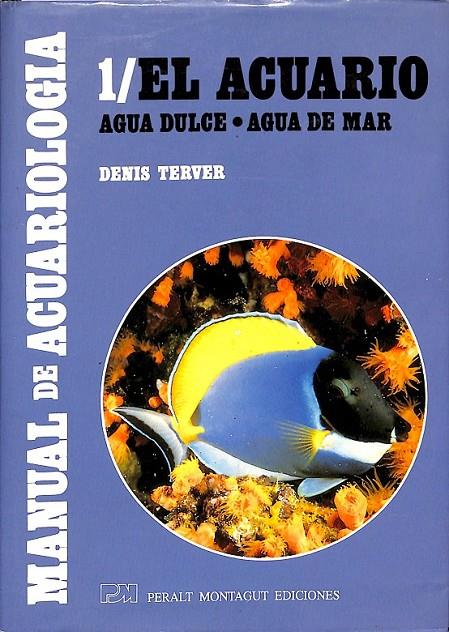 MANUAL DE ACUARIOLOGÍA EL ACUARIO 1 EL ACUARIO AGUA DULCE AGUA DE MAR | 0 | TERVER, DENIS