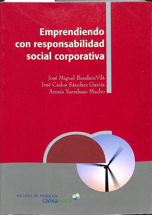 EMPRENDIENDO CON RESPONSABILIDAD SOCIAL CORPORATIVA | ILUNDAIN VILÁ, JOSÉ MIGUEL/SANCHEZ GARCÍA, JOSÉ CARLOS/YURREBASO MACHO, AMAIA