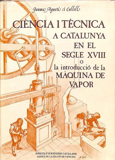 CIENCIA I TÈCNICA A CATALUNYA EN EL SEGLE XVIII O LA INTRODUCCIÓ DE LA MÀQUINA DE VAPOR (CATALÁN) | JAUME AGUSTÍ I CULLELL