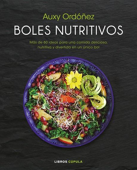 BOLES NUTRITIVOS MÁS DE 60 IDEAS PARA UNA COMIDA DELICIOSA, NUTRITIVA Y DIVERTIDA EN UN ÚNICO BOL | ORDÓÑEZ, AUXY