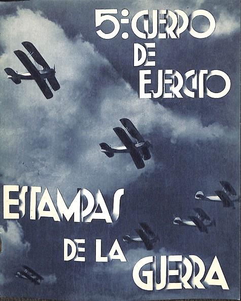 5º CUERPO DE EJÉRCITO - ESTAMPAS DE LA GUERRA