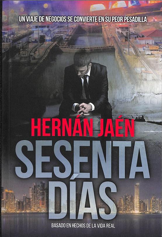 SESENTA DÍAS: UN VIAJE DE NEGOCIOS SE CONVIERTE EN SU PEOR PESADILLA  | 9789962130871 | HERNAN JAEN