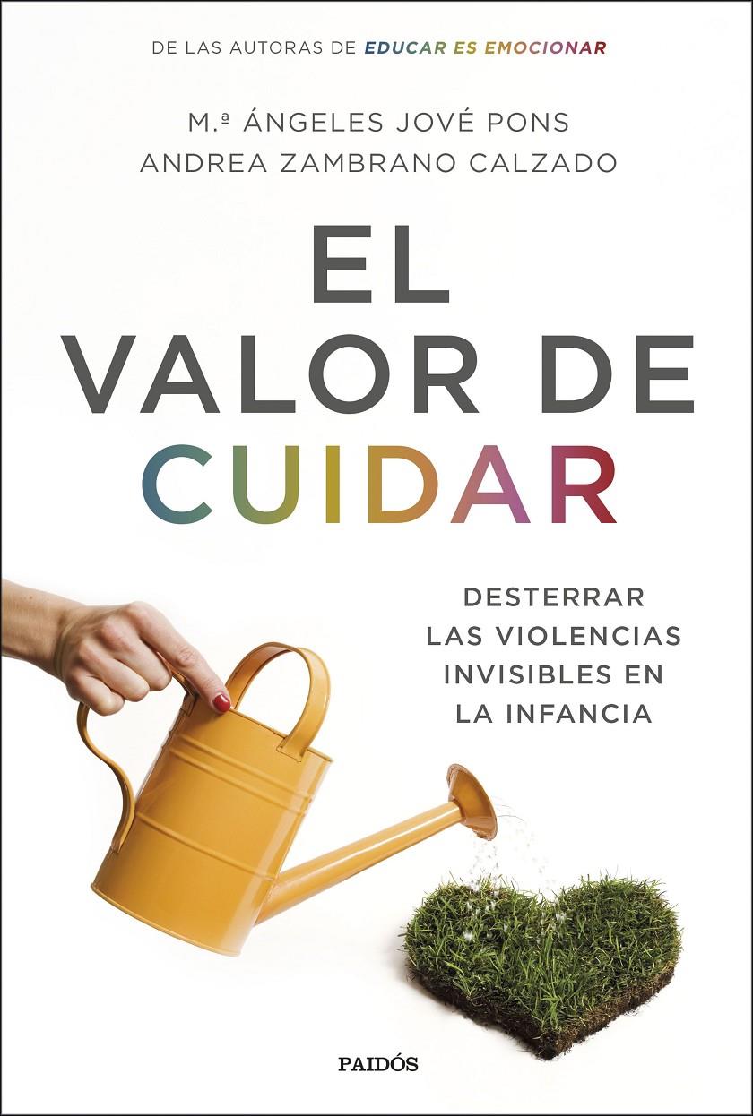 EL VALOR DE CUIDAR DESTERRAR LAS VIOLENCIAS INVISIBLES EN LA INFANCIA | JOVÉ PONS, Mª ÁNGELES/ZAMBRANO CALZADO, ANDREA