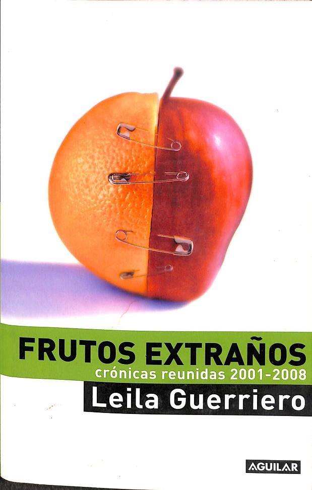 FRUTOS EXTRAÑOS. CRÓNICAS REUNIDAS 2001-2008 | LEILA GURRIERO