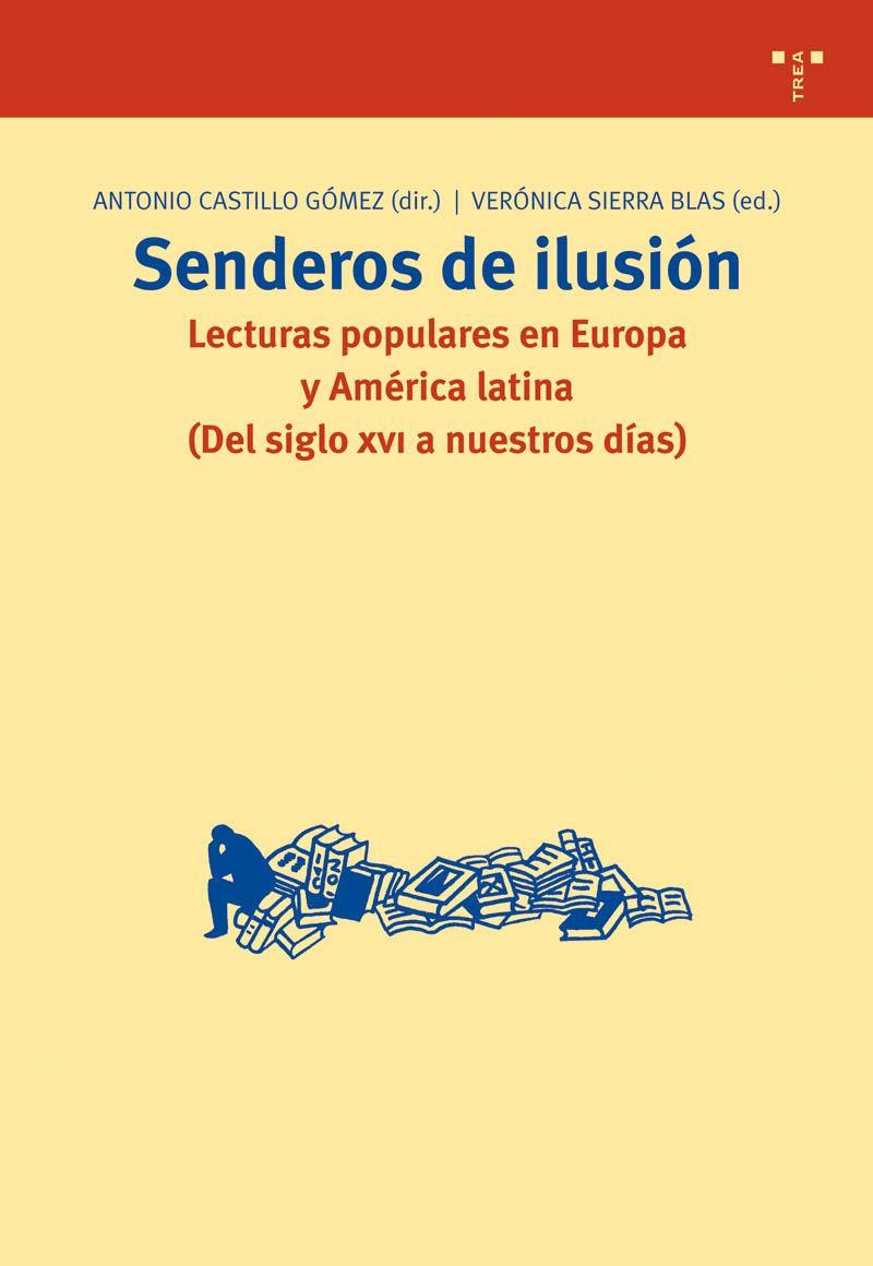 SENDEROS DE ILUSIÓN  LECTURAS POPULARES EN EUROPA Y AMÉRICA LATINA (DEL SIGLO XV | 9788497043038 | ANTONIO CASTILLO GÓMEZ (DIR.)
