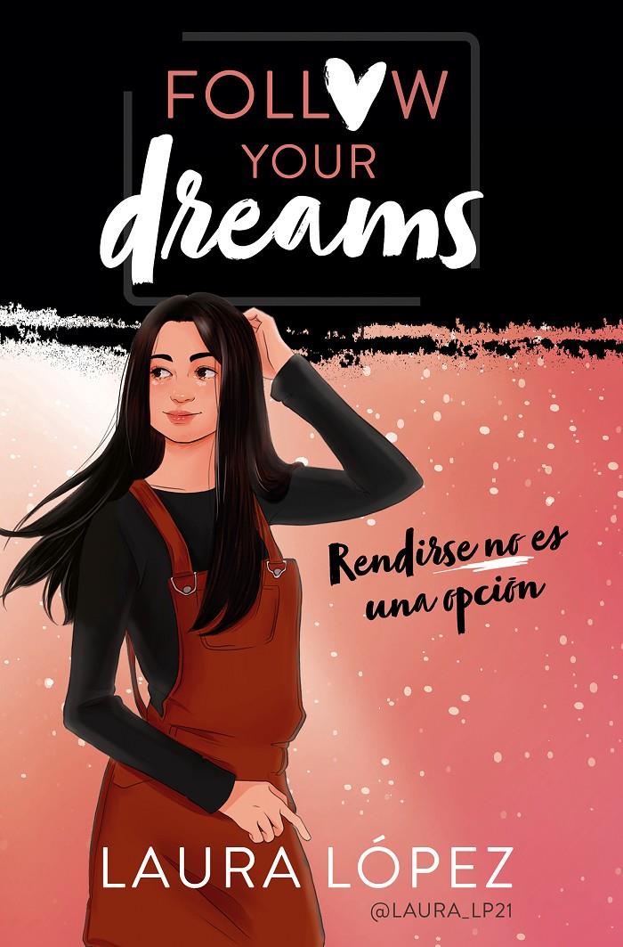RENDIRSE NO ES UNA OPCIÓN (FOLLOW YOUR DREAMS 1) | LÓPEZ, LAURA / MONTÓN, LORENA