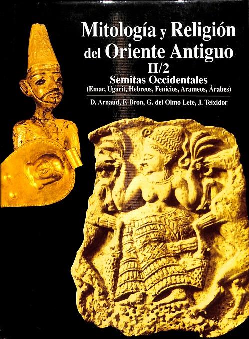 MITOLOGIA Y RELIGION DE ORIENTE ANTIGUO II/2 SEMITAS OCCIDENTALES | D.ARNAUD, F.BRON, G.DEL OLMO LETE, J.TEIXIDOR