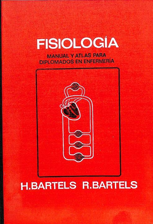 FISIOLOGÍA MANUAL Y ATLAS PARA DIPLOMADOS EN ENFERMERÍA | H. BARTELS/ R.BARTELS