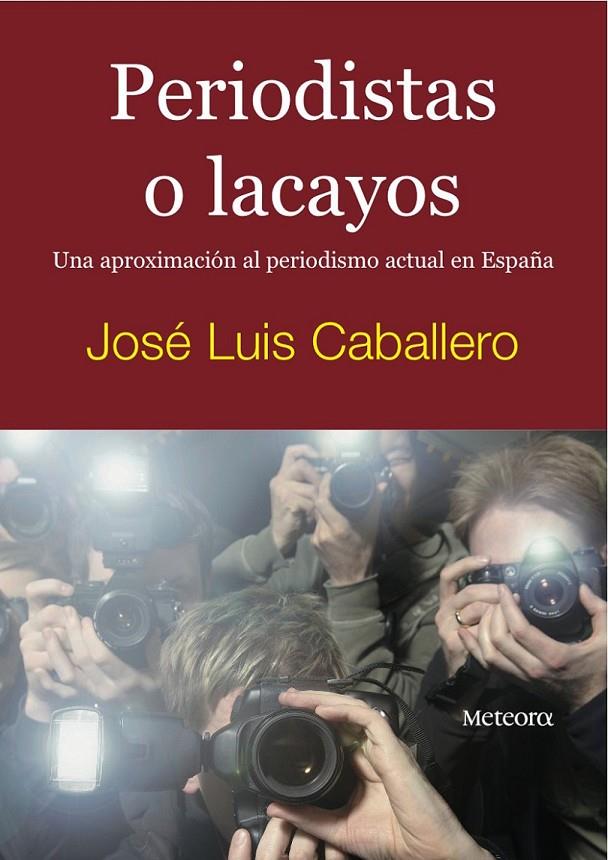 PERIODISTAS O LACAYOS UNA APROXIMACIÓN AL PERIODISMO ACTUAL EN ESPAÑA | 9788495623843 | CABALLERO FERNÁNDEZ, JOSÉ LUIS