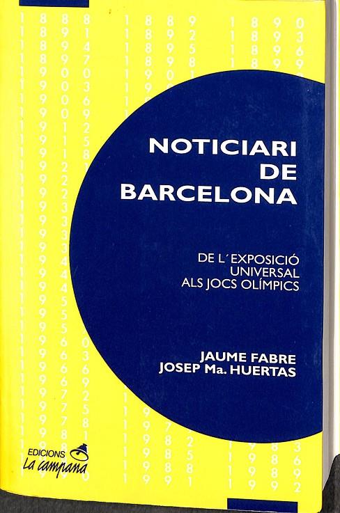 NOTICIARI DE BARCELONA . DE L`EXPOSICI´O UNIVERSAL ALS JOCS OLÍMPICS (CATALÁN) | JAUME FABRE, JOSEP MARIA HUERTAS