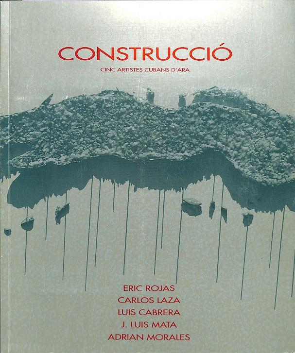 CONSTRUCCIÓ CINC ARTISTES CUBANS D'ARA (CATALAN) | ERIC ROJAS, CARLOS LAZA, LUIS CABRERA, J.LUIS MATA, ADRIAN MORALES