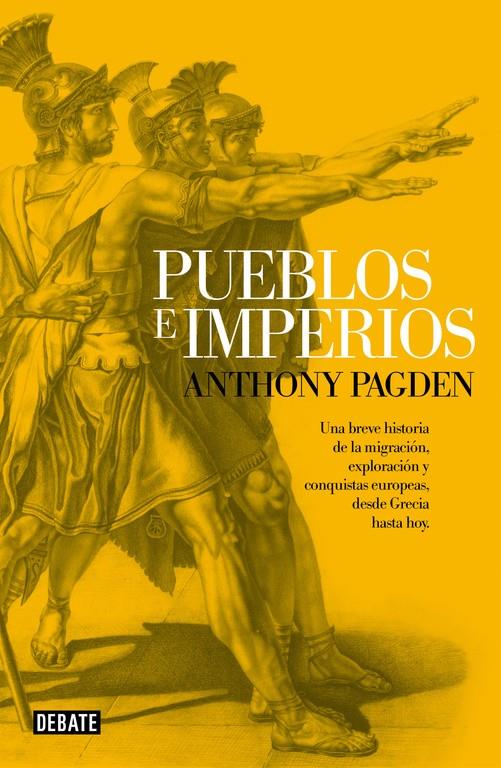 PUEBLOS E IMPERIOS - UNA BREVE HISTORIA DE LA MIGRACIÓN, EXPLORACIÓN Y CONQUISTAS EUROPEAS | PAGDEN, ANTHONY