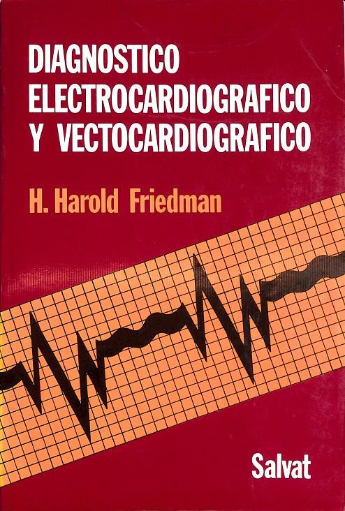 DIAGNOSTICO ELECTROCARDIOGRAFICO Y VECTOCARDIOGRAFICO | H. HAROLD FRIEDMAN