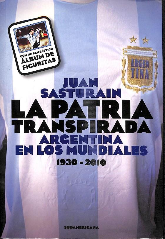 LA PATRIA TRANSPIRADA  ARGENTINA EN LOS MUNDIALES. 1930 - 2010 (EDICIÓN ARGENTINA) | 9789500732017 | JUAN SASTURAIN