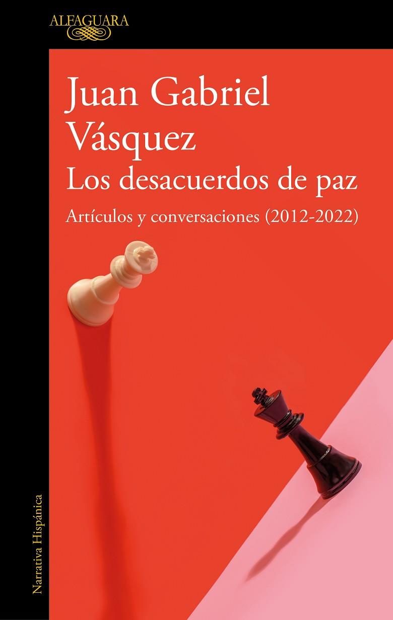 LOS DESACUERDOS DE PAZ. ARTÍCULOS Y CONVERSACIONES (2012-2022) | VÁSQUEZ, JUAN GABRIEL