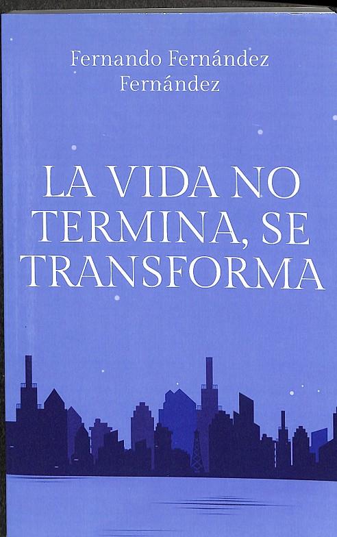 LA VIDA NO TERMINA, SE TRANSFORMA | FERNÁNDEZ FERNÁNDEZ, FERNANDO