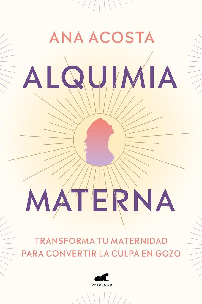 ALQUIMIA MATERNA TRANSFORMA TU MATERNIDAD PARA CONVERTIR LA CULPA EN GOZO | ACOSTA, ANA