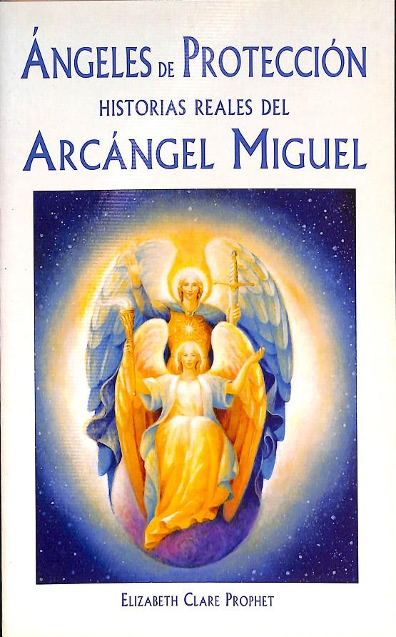 ANGELES DE PROTECCION HISTORIAS REALES DEL ARCANGEL MIGUEL  | ELIZABETH CLARE PROPHET