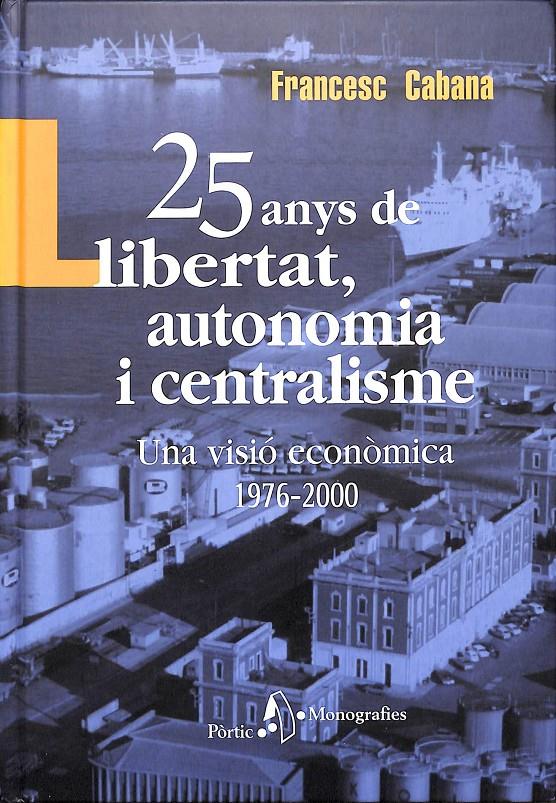 25 ANYS DE LLIBERTAT, AUTONOMIA I CENTRALISME (1976-2000) UNA VISIÓ ECONOMICA   (CATALÁN) | 9788473067621 | CABANA VANCELLS, FRANCESC