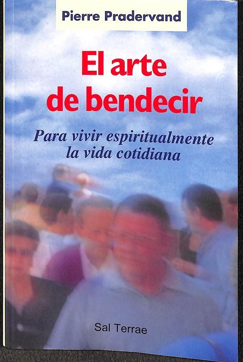 EL ARTE DE BENDECIR - PARA VIVIR ESPIRITUALMENTE LA VIDA COTIDIANA | PRADERVAND, PIERRE