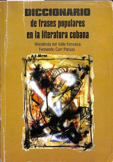 DICCIONARIO DE FRASES POPULARES EN LA LITERATURA CUBANA | MORALINDA DEL VALLE FONSECA / FERNANDO CARR PARÚAS