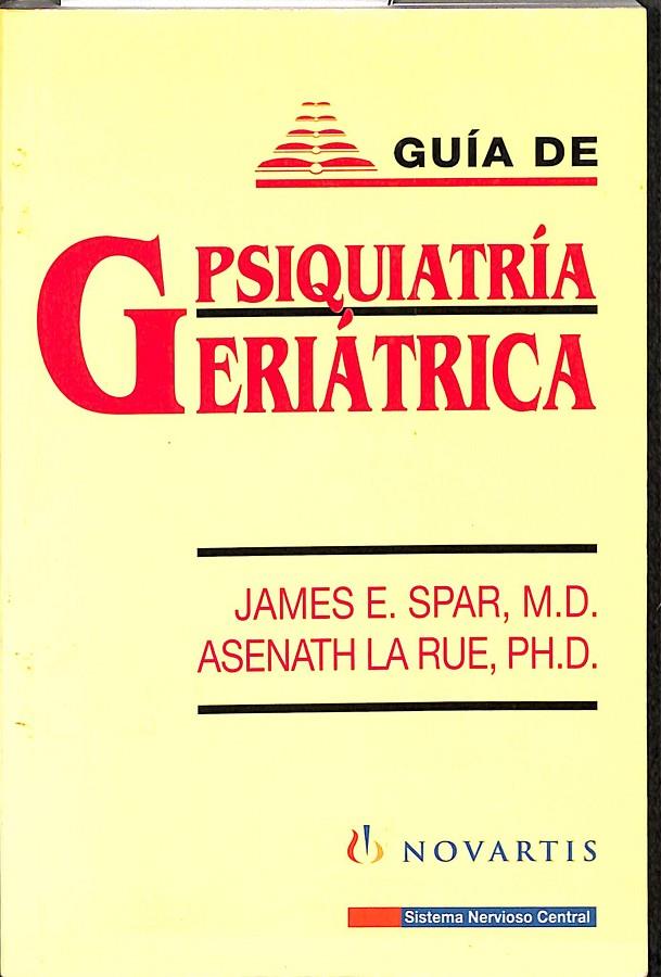 GUÍA DE PSIQUIATRÍA GERIÁTRICA | JAMES E. SPAR, M.D./  ASENATH LA RUE, PH.D