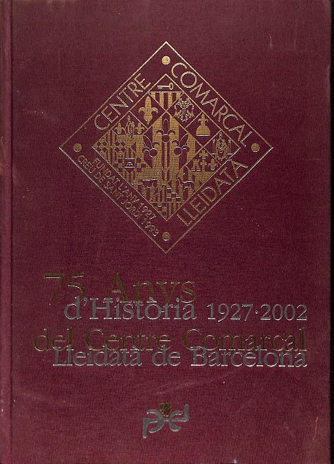 75 ANYS D'HISTÒRIA 1927 - 2002 DEL CENTRE COMARCAL LLEIDATÀ DE BARCELONA (CATALÁN) | COORDINADOR JOSEP SOLÉ I SAGARRA