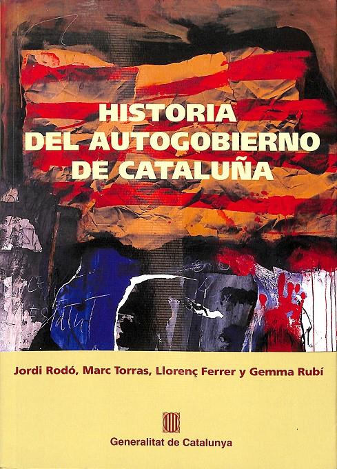 HISTORIA DEL AUTOGOBIERNO DE CATALUÑA | RODÓ I RODÀ, JORDI/TORRAS I SERRA, MARC/FERRER I ALÒS, LLORENÇ/RUBÍ I CASALS, GEMMA