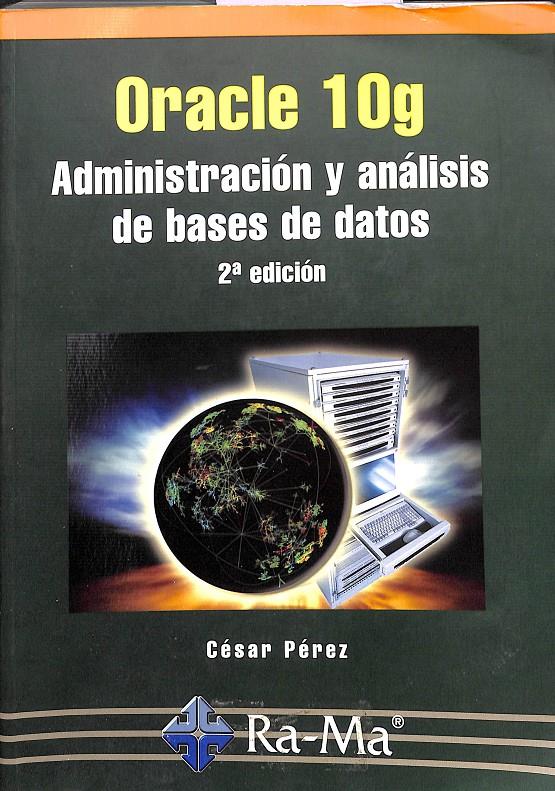ORACLE 10G ADMINISTRACION Y ANALISIS DE BASES DE DATOS  2 EDICION | 9788478978427 | PEREZ LOPEZ, CESAR
