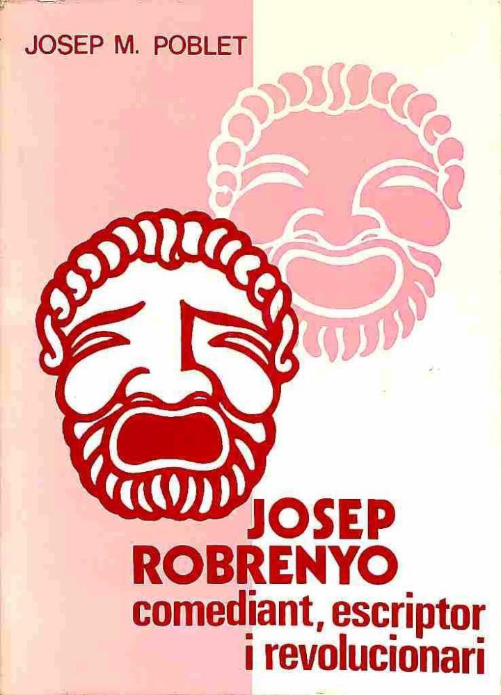 JOSEP ROBRENYO: COMEDIANT, ESCRIPTOR I REVOLUCIONARI (1783 - 1838) (CATALÁN). | 9788473040532 | JOSEP MARIA POBLET GUARRO