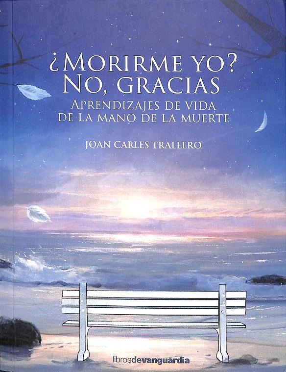 MORIRME YO NO GRACIAS APRENDIZAJES DE VIDA DE LA MANO DE LA MUERTE | TRALLERO, JOAN CARLES