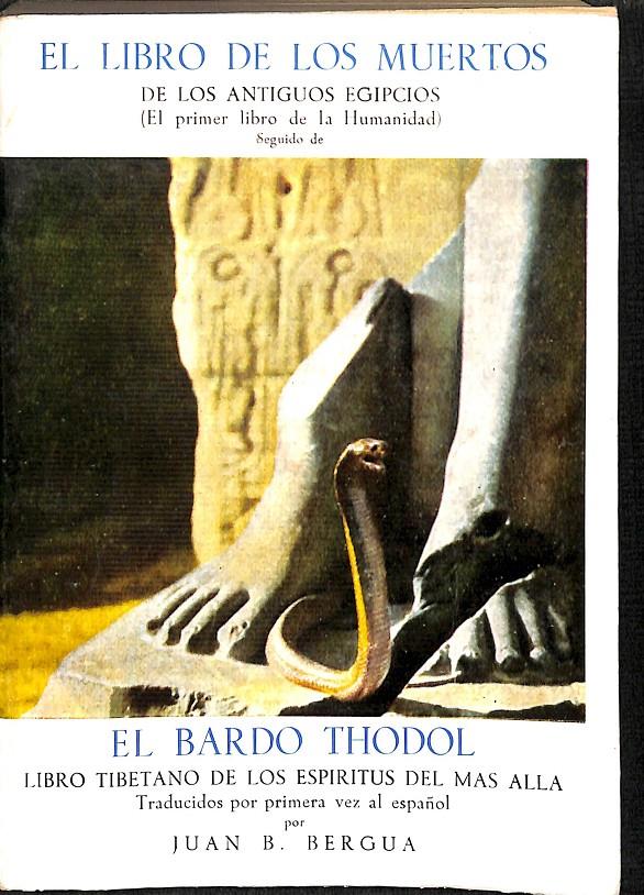 EL LIBRO DE LOS MUERTOS DE LOS ANTIGUOS EGIPCIOS (EL PRIMER LIBRO DE LA HUMANIDAD) + EL BARDO THODOL | JUAN B.BERGUA
