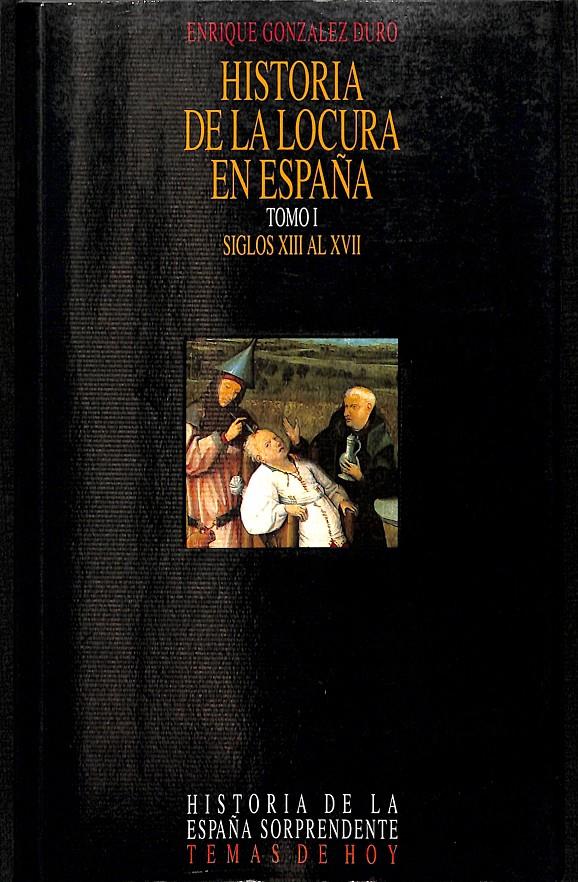 HISTORIA DE LA LOCURA EN ESPAÑA TOMO I SIGLOS XIII AL XVII | ENRIQUE GONZALEZ DURO