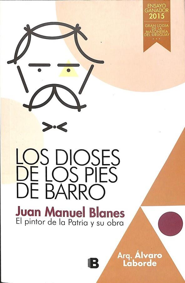 LOS DIOSES DE LOS PIES DE BARRO  | 9789974718227 | JUAN MANUEL BLANES EL PINTOR DE LA PATRIA Y SU OBRA 