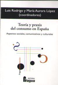 TEORÍA Y PRAXIS DEL CONSUMO EN ESPAÑA ASPECTOS SOCIALES COMUNICATIVOS Y CULTURALES | 9788470747984 | RODRIGO MARTIN, LUIS