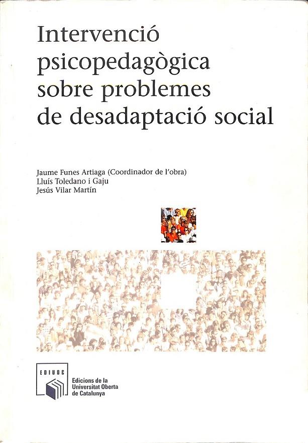 INTERVENCIÓ PSICOPEDAGÒGICA SOBRE PROBLEMES DE DESADAPTACIÓ SOCIAL (CATALÁN) | FUNES ARTIAGA, JAIME / TOLEDANO GAJU, LLUÍS / VILAR MARTÍN, JESÚS