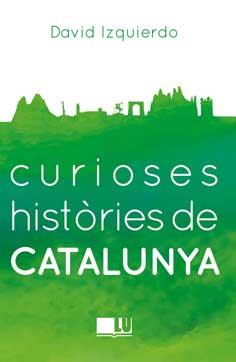CURIOSES HISTORIES DE CATALUNYA  (CATALÁN) | 9788416279401 | IZQUIERDO SALAS, DAVID