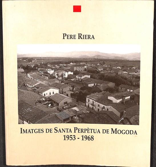 IMATGES DE SANTA PERPÈTUA DE MOGODA 1953 - 1968 (CATALÁN) | PERE RIERA