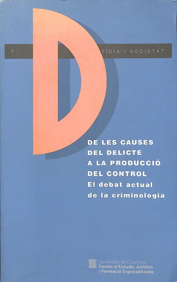 DE LES CAUSES DEL DELICTE A LA PRODUCCIÓ DEL CONTROL  EL DEBAT ACTUAL DE LA CRIMINOLOGIA  (CATALÁN) | 9788439323235