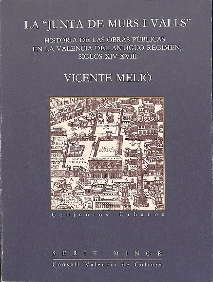 "LA JUNTA DE MURS I VALLS" -  HISTORIA DE LAS OBRAS PÚBLICAS EN LA VALENCIA DEL ANTIGUO RÉGIMEN, SIGLOS XIV-XVIII | VICENTE MELIÓ